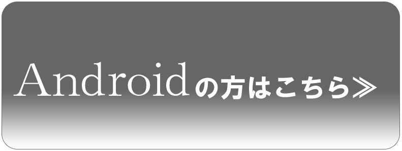 Androidの方はこちら